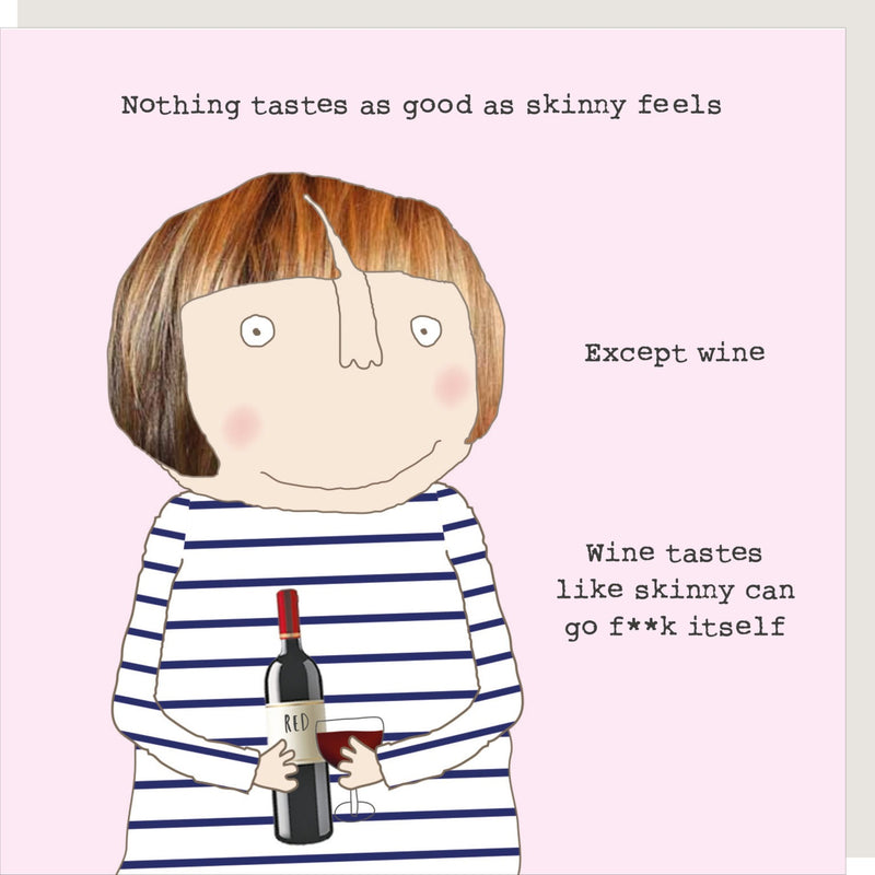 Rosie Made A Thing ” Nothing tastes as good as skinny feels Except wine Wine tastes like skinny can go f**k itself.” Greeting Card - Giftworks