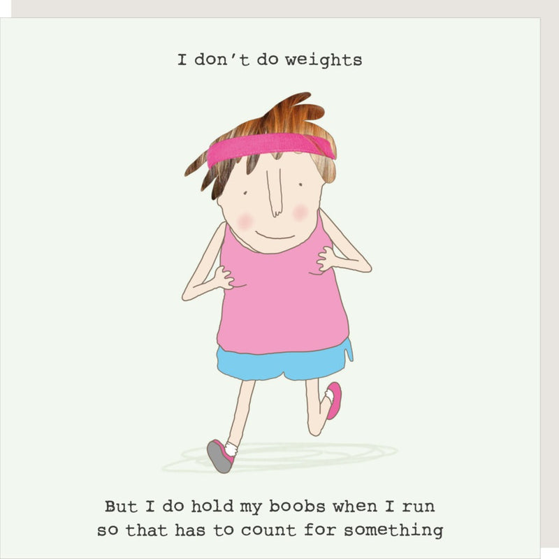 Rosie Made A Thing "I don't do weights. But I do hold my boobs when I run so that has to count for something” Greeting Card - Giftworks